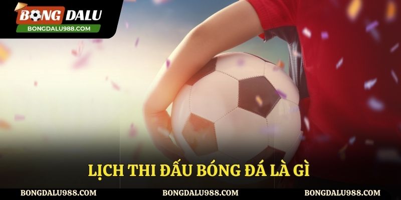 Giới thiệu thông tin sơ lược về lịch thi đấu bóng đá