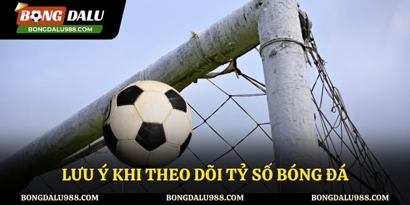 Lưu ý khi xem tỷ số trận đấu