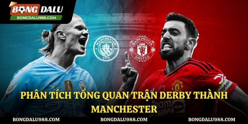 Phân tích tổng quan trận derby thành Manchester