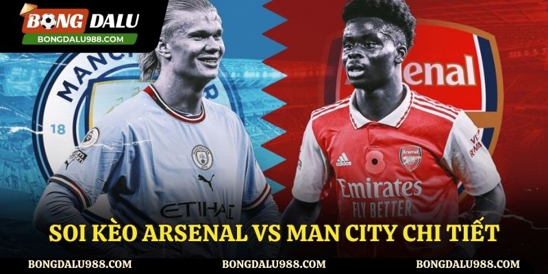 Soi kèo Arsenal vs Man City chi tiết