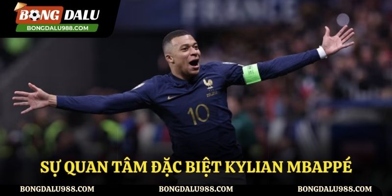 Sự quan tâm đặc biệt dành cho Kylian Mbappé